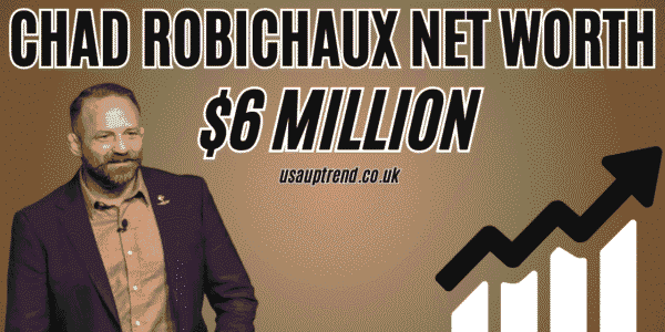 chad-robichaux-net-worth